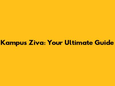 Kampus Ziva: Your Ultimate Guide