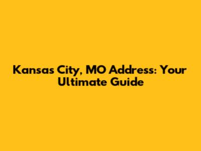 Kansas City, MO Address: Your Ultimate Guide