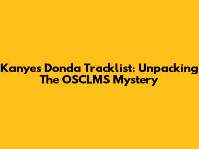 Kanye's Donda Tracklist: Unpacking The OSCLMS Mystery