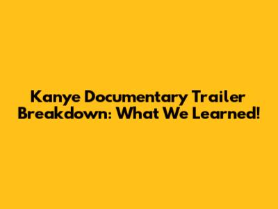 Kanye Documentary Trailer Breakdown: What We Learned!