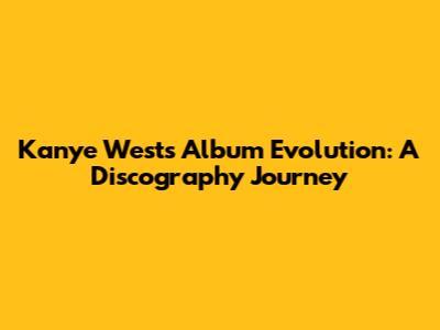 Kanye West's Album Evolution: A Discography Journey