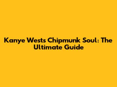 Kanye West's Chipmunk Soul: The Ultimate Guide
