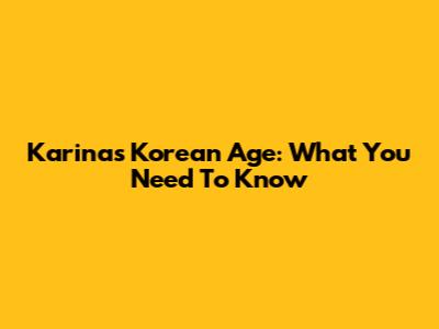 Karina's Korean Age: What You Need To Know