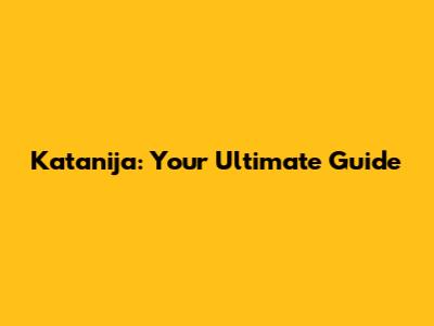 Katanija: Your Ultimate Guide