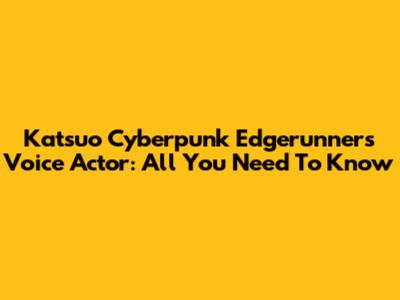 Katsuo Cyberpunk Edgerunners Voice Actor: All You Need To Know