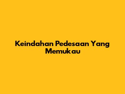 Keindahan Pedesaan Yang Memukau