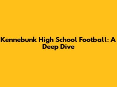 Kennebunk High School Football: A Deep Dive