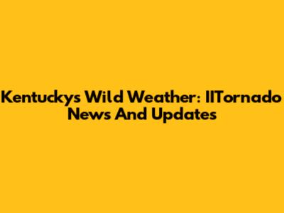 Kentucky's Wild Weather: IITornado News And Updates