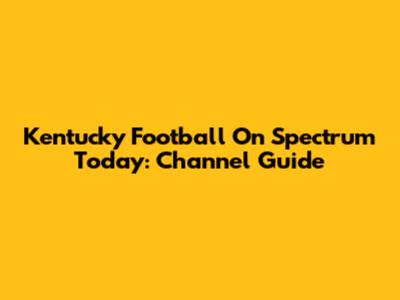 Kentucky Football On Spectrum Today: Channel Guide