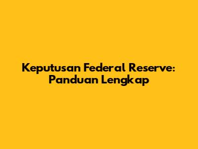 Keputusan Federal Reserve: Panduan Lengkap