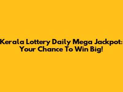 Kerala Lottery Daily Mega Jackpot: Your Chance To Win Big!