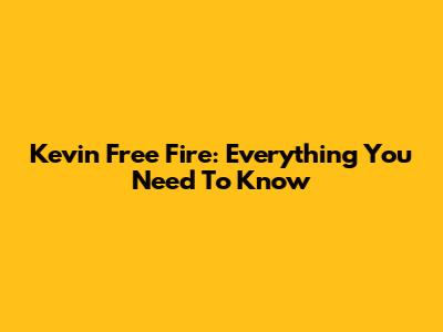 Kevin Free Fire: Everything You Need To Know