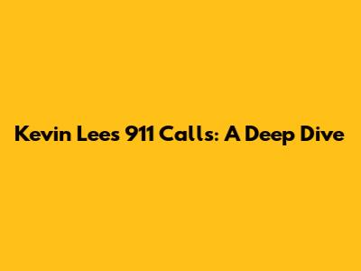 Kevin Lee's 911 Calls: A Deep Dive