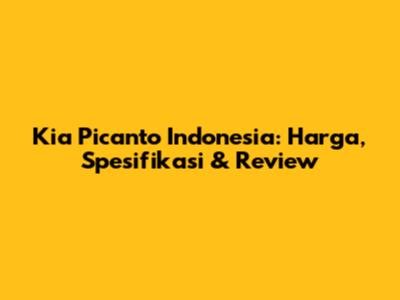 Kia Picanto Indonesia: Harga, Spesifikasi & Review