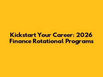 Kickstart Your Career: 2026 Finance Rotational Programs