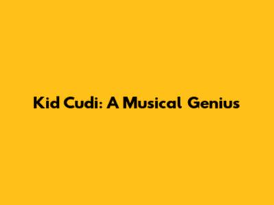 Kid Cudi: A Musical Genius