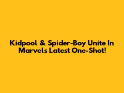 Kidpool & Spider-Boy Unite In Marvel's Latest One-Shot!