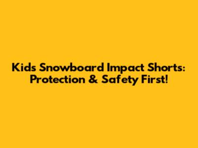 Kids' Snowboard Impact Shorts: Protection & Safety First!