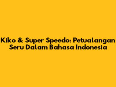 Kiko & Super Speedo: Petualangan Seru Dalam Bahasa Indonesia