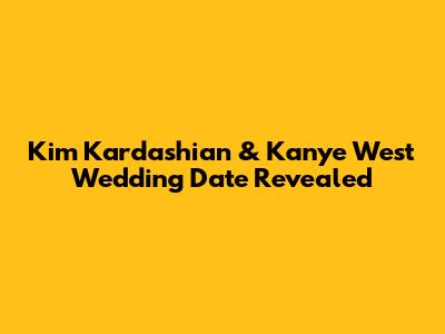 Kim Kardashian & Kanye West Wedding Date Revealed