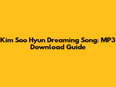 Kim Soo Hyun Dreaming Song: MP3 Download Guide