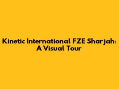 Kinetic International FZE Sharjah: A Visual Tour
