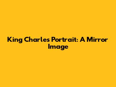 King Charles' Portrait: A Mirror Image