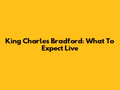 King Charles Bradford: What To Expect Live