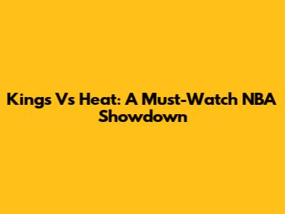 Kings Vs Heat: A Must-Watch NBA Showdown