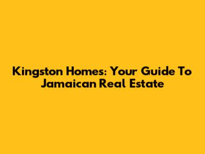 Kingston Homes: Your Guide To Jamaican Real Estate