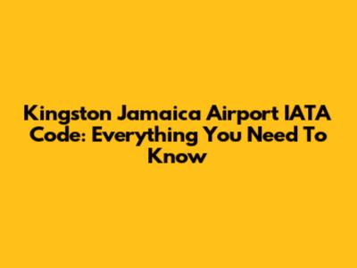 Kingston Jamaica Airport IATA Code: Everything You Need To Know
