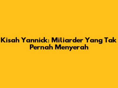 Kisah Yannick: Miliarder Yang Tak Pernah Menyerah