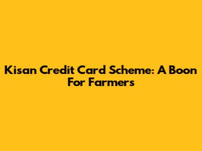 Kisan Credit Card Scheme: A Boon For Farmers