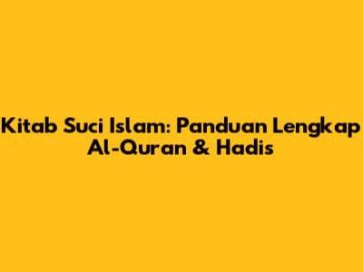Kitab Suci Islam: Panduan Lengkap Al-Qur'an & Hadis