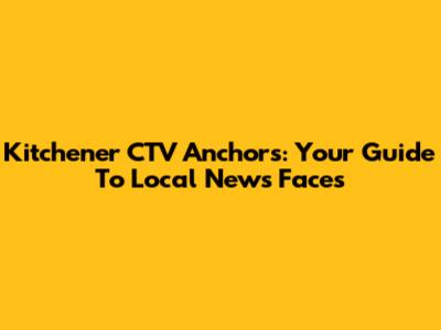 Kitchener CTV Anchors: Your Guide To Local News Faces