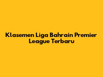 Klasemen Liga Bahrain Premier League Terbaru