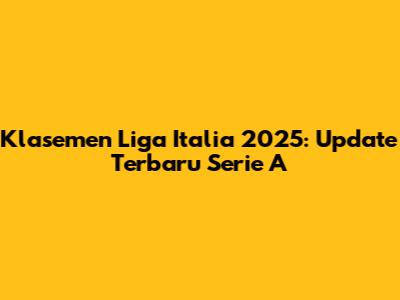 Klasemen Liga Italia 2025: Update Terbaru Serie A