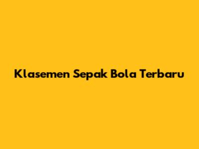 Klasemen Sepak Bola Terbaru