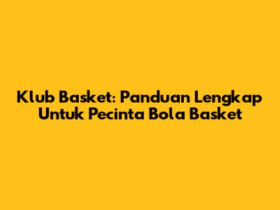 Klub Basket: Panduan Lengkap Untuk Pecinta Bola Basket
