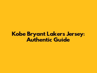 Kobe Bryant Lakers Jersey: Authentic Guide