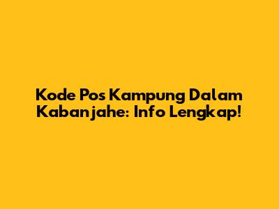 Kode Pos Kampung Dalam Kabanjahe: Info Lengkap!