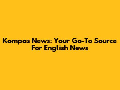 Kompas News: Your Go-To Source For English News