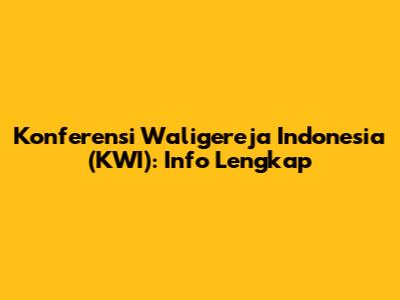 Konferensi Waligereja Indonesia (KWI): Info Lengkap
