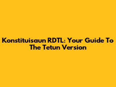 Konstituisaun RDTL: Your Guide To The Tetun Version