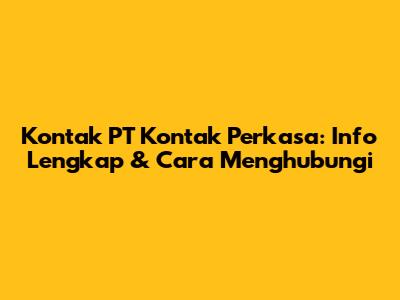 Kontak PT Kontak Perkasa: Info Lengkap & Cara Menghubungi