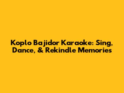 Koplo Bajidor Karaoke: Sing, Dance, & Rekindle Memories