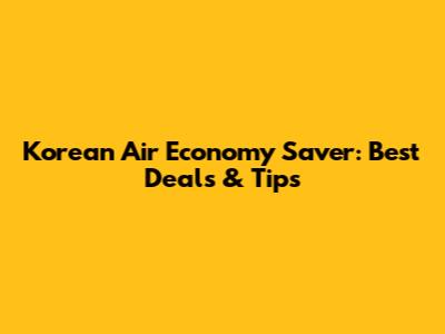 Korean Air Economy Saver: Best Deals & Tips