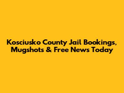 Kosciusko County Jail Bookings, Mugshots & Free News Today