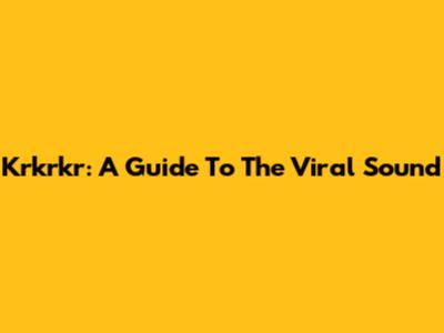 Krkrkr: A Guide To The Viral Sound