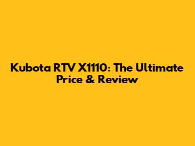 Kubota RTV X1110: The Ultimate Price & Review
